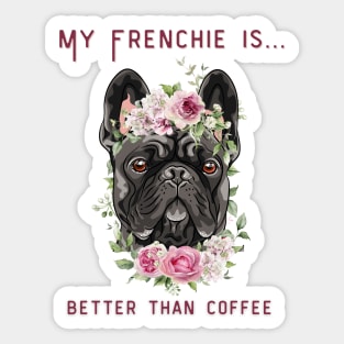 Frenchie Coffee - My Blue Frenchie is Better Than Coffee Sticker